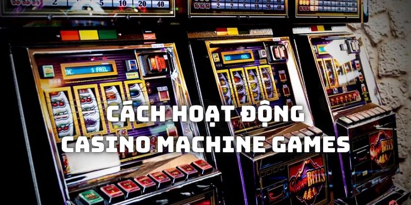 cách hoạt động casino machine games