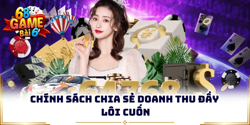 Chính sách chia sẻ doanh thu đầy lôi cuốn