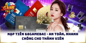 nap tien 68gamebai an toan nhanh chong cho thanh vien